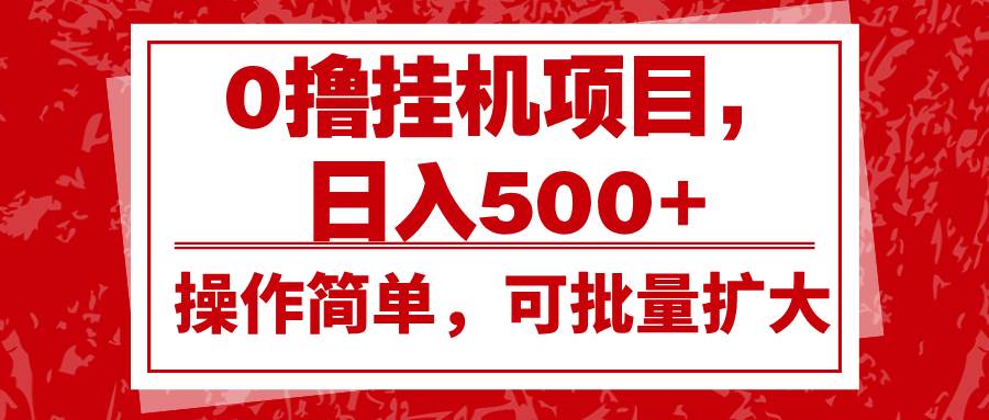 0撸挂机项目，日入500+，操作简单，可批量扩大，收益稳定。-知享知识库