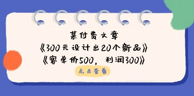（14209期）某付费文章：《300元设计出20个新品》+《客单价500，利润300》-知享知识库
