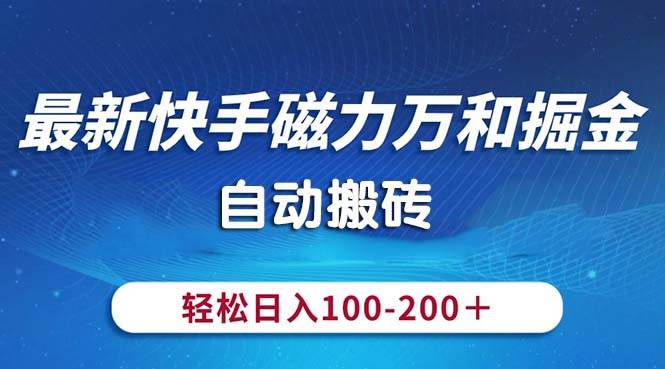 最新快手磁力万和掘金,自动搬砖,轻松日入100-200,操作简单-知享知识库