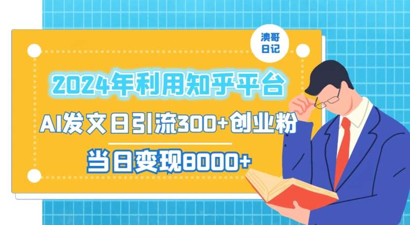 2024年利用知乎平台，AI发文日引流300+创业粉，当日变现1000+【揭秘】-知享知识库