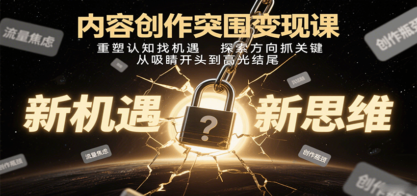 内容创作突围变现课:重塑认知找机遇,探索方向抓关键,从吸睛开头到高光结尾-知享知识库