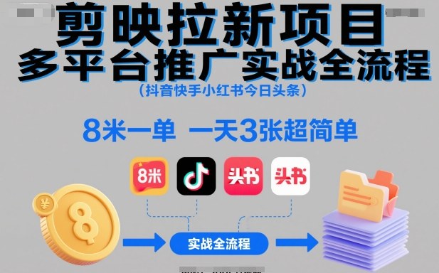 剪映拉新项目多平台推广实战全流程(抖音快手小红书今日头条),8米一单,一天3张超简单-知享知识库