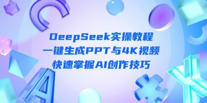 DeepSeek入门实操教程：一键生成PPT与4K视频，快速掌握AI创作技巧-知享知识库