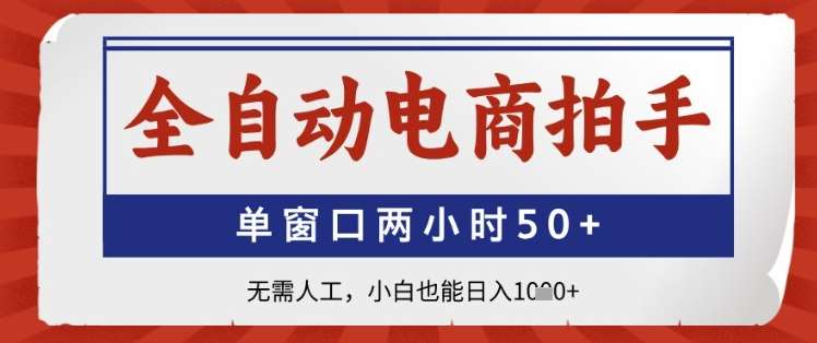 全自动电商拍手，单窗口两小时50+，无需人工，小白也能日入1k+【揭秘】-知享知识库