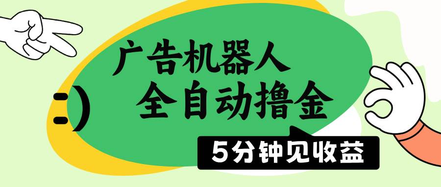 （14299期）广告机器人全自动撸金，5分钟见收益，无需人工，单机日入500+-知享知识库