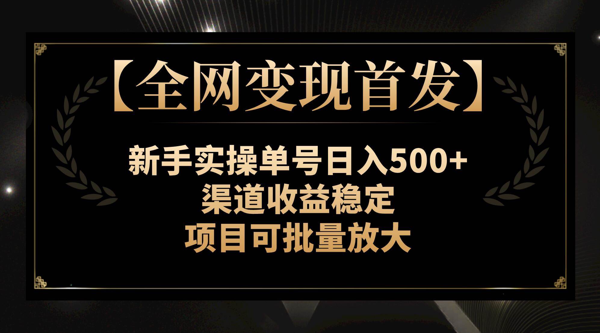 【全网变现首发】新手实操单号日入500+，渠道收益稳定，项目可批量放大-知享知识库