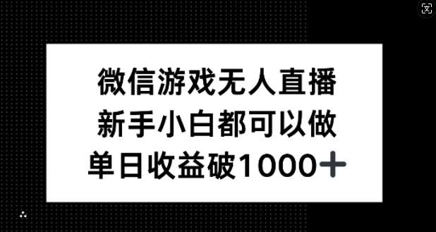 微信游戏无人直播，新手小白都可以做，单日收益破1k【揭秘】-知享知识库