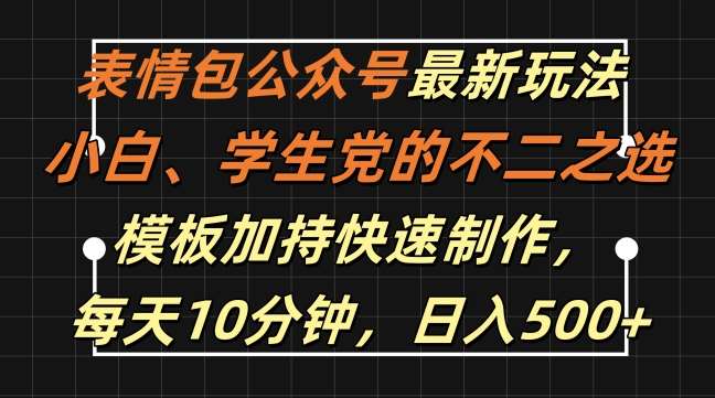 表情包公众号最新玩法,小白、学生党的不二之选,模板加持快速制作,每天10分钟,日入500+-知享知识库