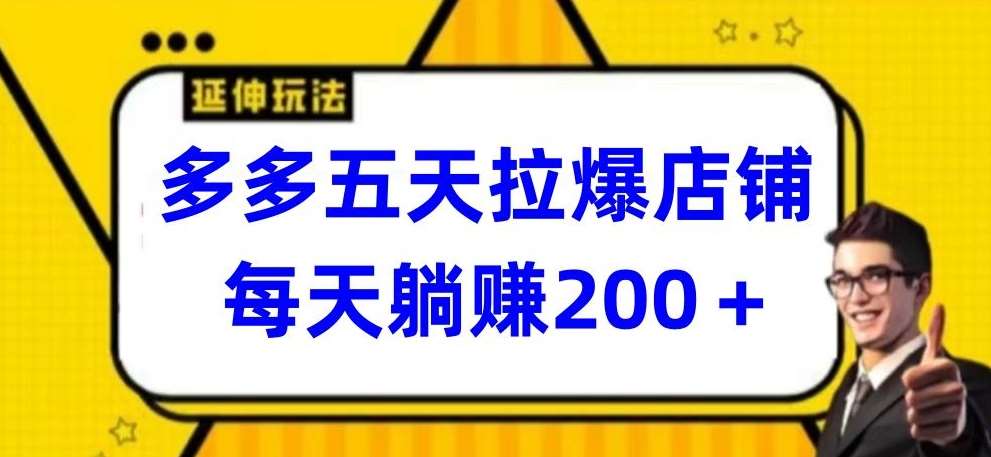 多多五天拉爆店铺，每天躺赚200+【揭秘】-知享知识库