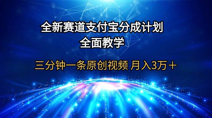 全新赛道  支付宝分成计划，全面教学 三分钟一条原创视频 月入3万＋-知享知识库