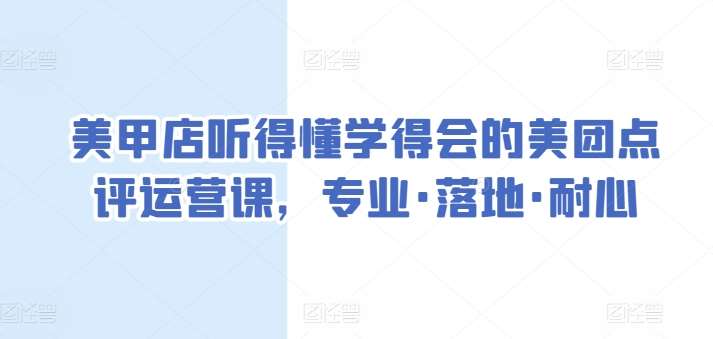 美甲店听得懂学得会的美团点评运营课，专业·落地·耐心-知享知识库