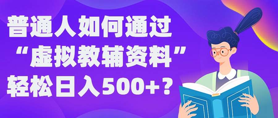 普通人如何通过“虚拟教辅”资料轻松日入500+?揭秘稳定玩法-知享知识库