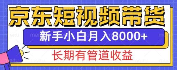 京东短视频带货新玩法，长期管道收益，新手也能月入8000+-知享知识库