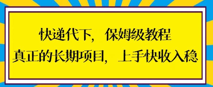 快递代下保姆级教程,真正的长期项目,上手快收入稳【揭秘】-知享知识库