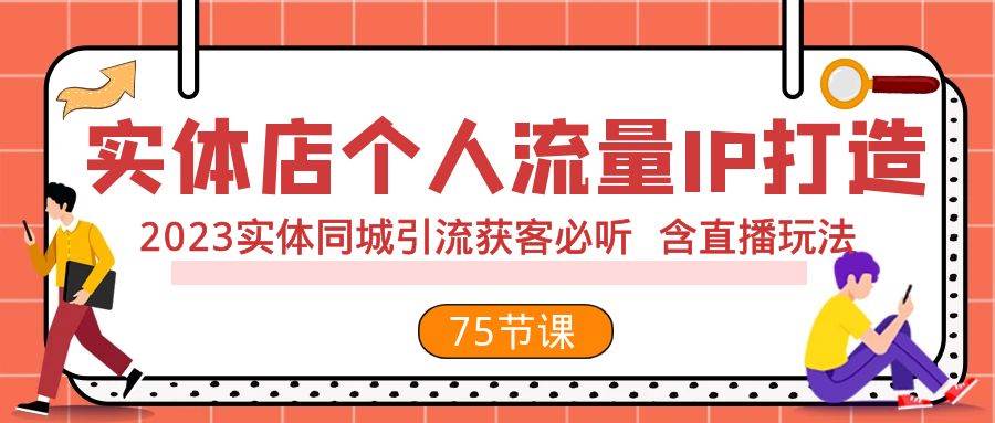 实体店个人流量IP打造 2023实体同城引流获客必听 含直播玩法（75节完整版）-知享知识库