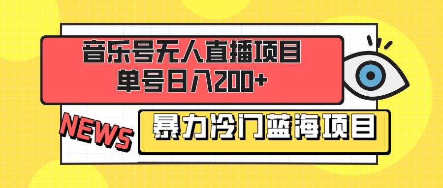 音乐号无人直播项目，单号日入200+ 妥妥暴力蓝海项目 最主要是小白也可操作-知享知识库