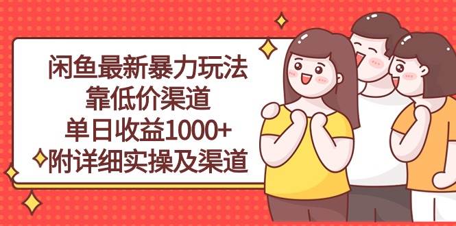 （10340期）闲鱼最新暴力玩法，靠低价渠道单日收益1000+，附详细实操及渠道-知享知识库