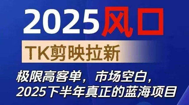 2025风口TK剪映capcut拉新项目，极限高客单，市场空白，2025下半年真正的蓝海项目-知享知识库