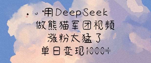 用DeepSeek做熊猫军团视频，涨粉太猛了，单日变现多张-知享知识库