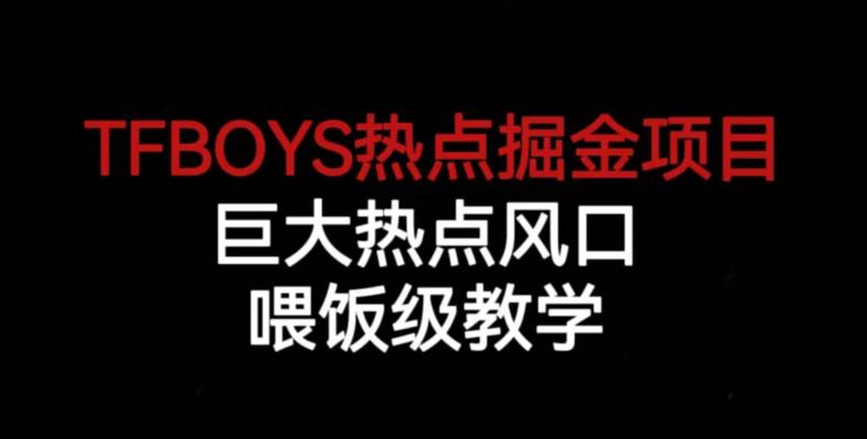 TFBOYS热点掘金项目,巨大热点风口,喂饭级教学-知享知识库