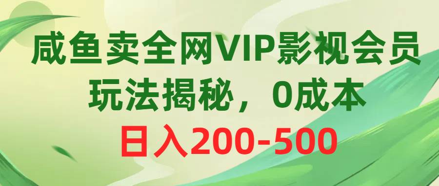 （10517期）咸鱼卖全网VIP影视会员，玩法揭秘，0成本日入200-500-知享知识库