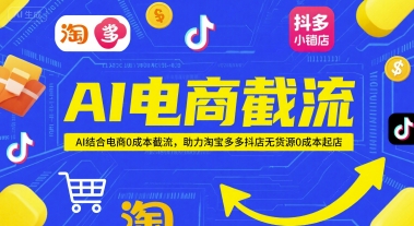 AI电商截流项目，AI结合电商0成本截流，助力淘宝多多抖店无货源0成本起店-知享知识库