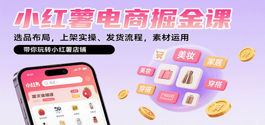 小红薯电商掘金课:选品布局,上架实操、发货流程,素材运用,带你玩转小红薯店铺-知享知识库