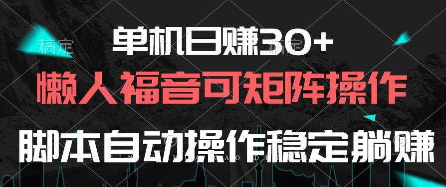 单机日赚30+，懒人福音可矩阵，脚本自动操作稳定躺赚-知享知识库