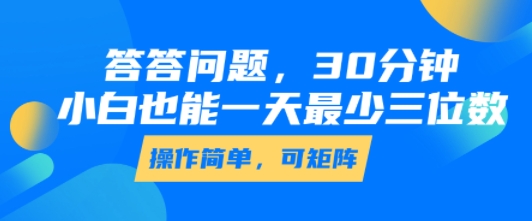 答答问题，30分钟，小白也能一天最少也有三位数，操作简单-知享知识库