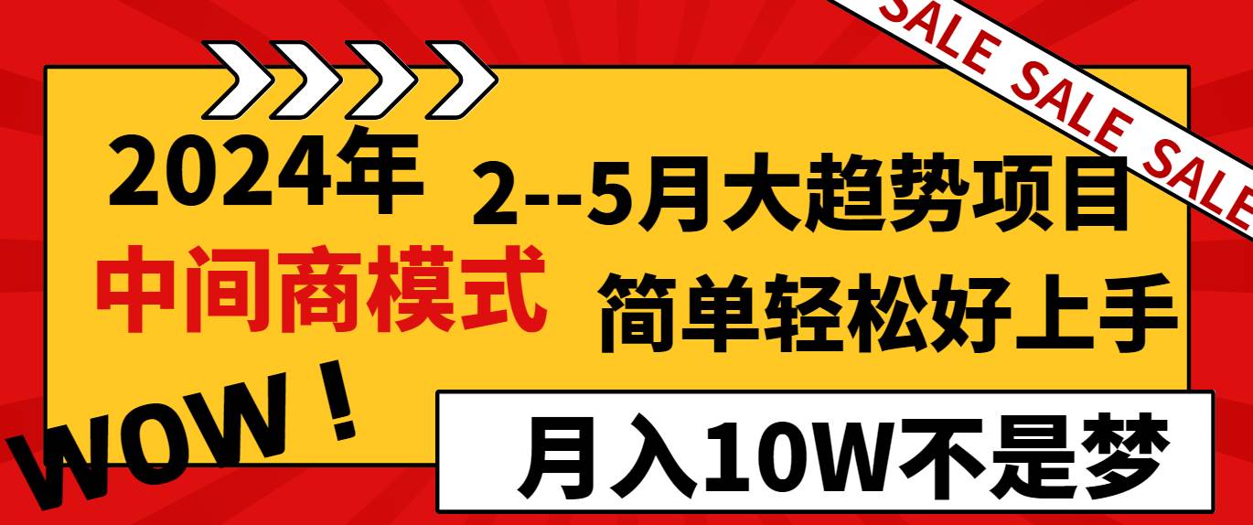 2024年2–5月大趋势项目,利用中间商模式,简单轻松好上手,轻松月入10W…-知享知识库