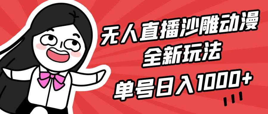 （9521期）无人直播沙雕动漫全新玩法，单号日入1000+，小白可做，详细教程-知享知识库