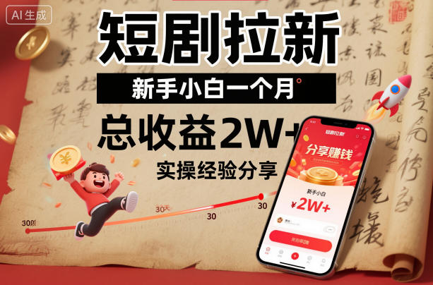短剧拉新新手小白一个月总收益2W+实操经验分享-知享知识库