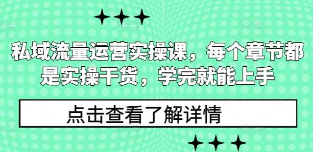 私域流量运营实操课，每个章节都是实操干货，学完就能上手-知享知识库
