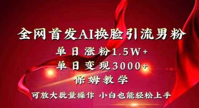 全网首发Ai换脸引流男粉，单日涨粉1.5w+，单日变现3000+，小白也能轻松上手拿结果【揭秘】-知享知识库