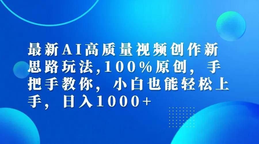 最新AI高质量视频创作新思路玩法,100%原创,手把手教你,小白也能轻松上手,日入1000+-知享知识库