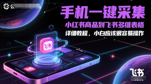 手机一键采集小红书商品到飞书多维表格,详细教程,小白应该很容易操作-知享知识库