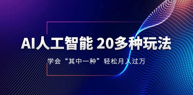 AI人工智能 20多种玩法 学会“其中一种”轻松月入过万，持续更新AI最新玩法-知享知识库