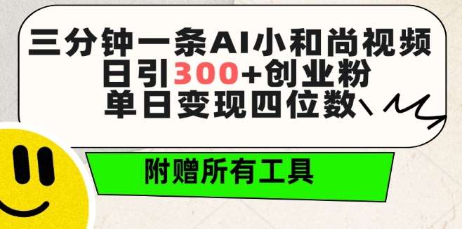 三分钟一条AI小和尚视频 ，日引300+创业粉，单日变现四位数 ，附赠全套免费工具【揭秘】-知享知识库