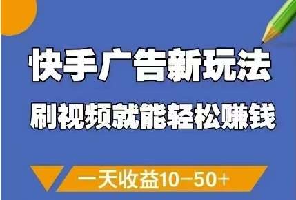快手广告新玩法,刷视频就能轻松挣钱,一天收益10-50+-知享知识库