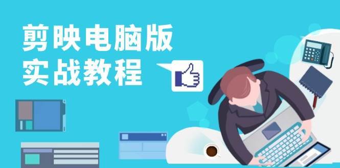 剪映电脑版实战教程，0基础打造短视频剪辑高手，详解功能、工具与实操案例-知享知识库