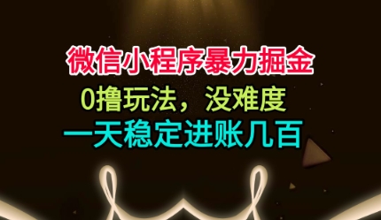 微信小程序暴力掘金,0撸玩法,没难度,一天稳定进账几张【揭秘】-知享知识库