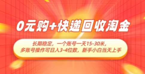 0元购+快递回收淘金，长期稳定，一个账号一天15-30米，多账号操作可日入3位数，新手小白当天上手-知享知识库