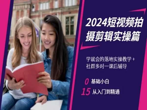 2024短视频拍摄剪辑实操篇，学就会的落地实操教学，基础小白从入门到精通-知享知识库