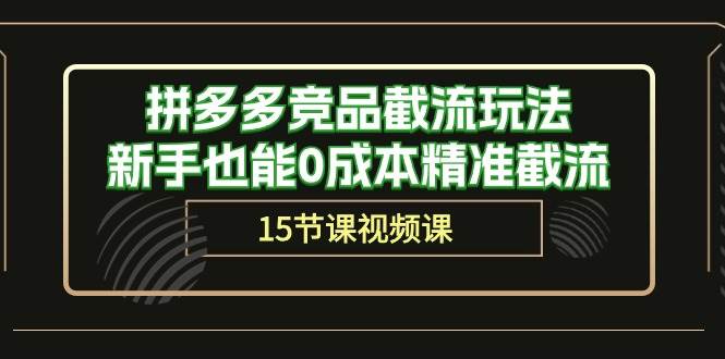拼多多竞品截流玩法，新手也能0成本精准截流（15节课）-知享知识库