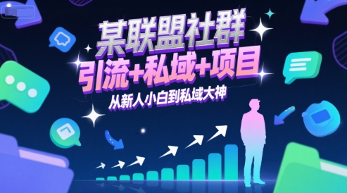 某联盟社群，引流+私域+项目，从新人小白到私域大神-知享知识库