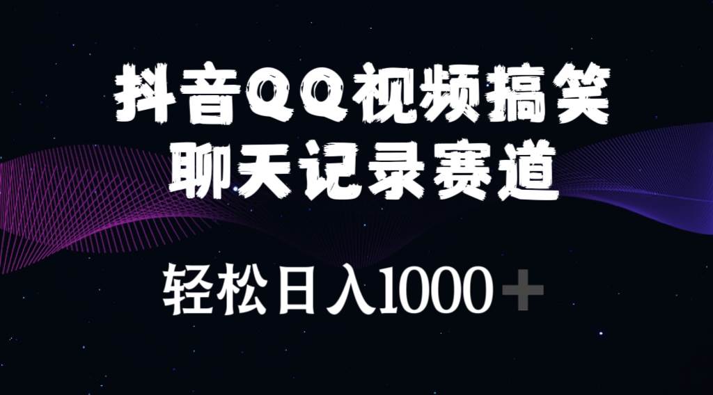 （10817期）抖音QQ视频搞笑聊天记录赛道 轻松日入1000+-知享知识库