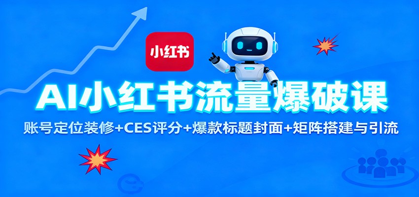 AI小红书流量爆破课:账号定位装修+CES 评分+爆款标题封面+矩阵搭建与引流-知享知识库