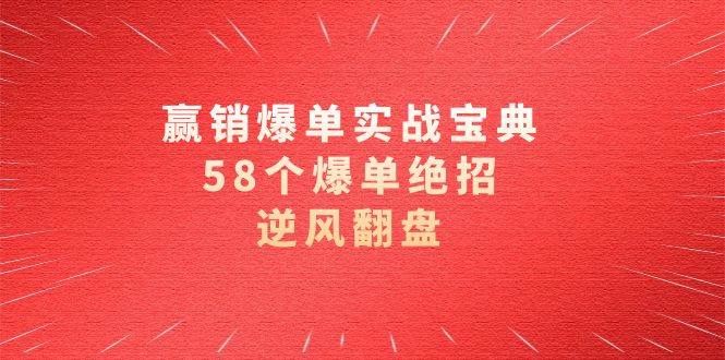 赢销爆单实操宝典，58个爆单绝招，逆风翻盘（63节课）-知享知识库