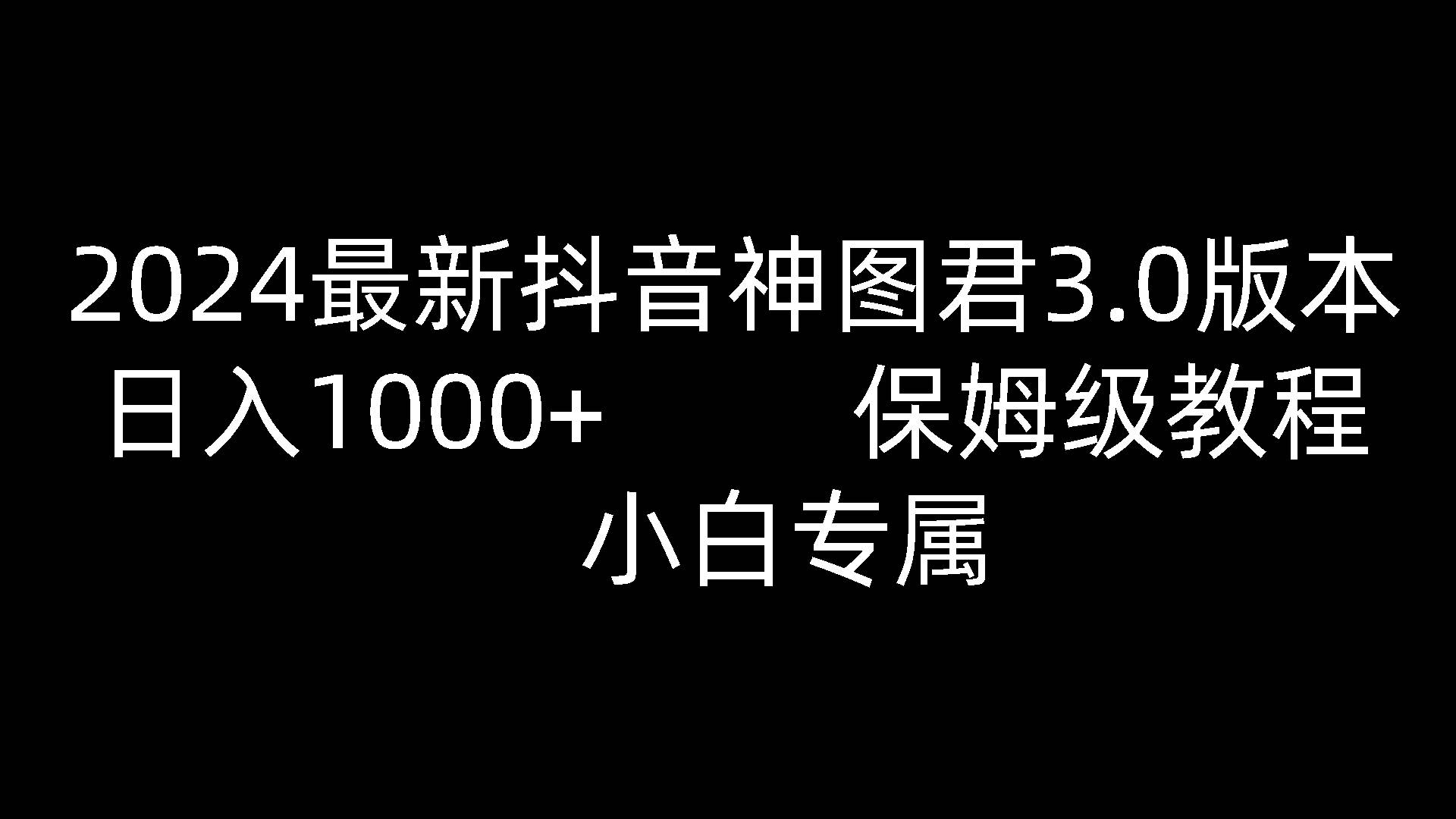2024最新抖音神图君3.0版本 日入1000+ 保姆级教程   小白专属-知享知识库