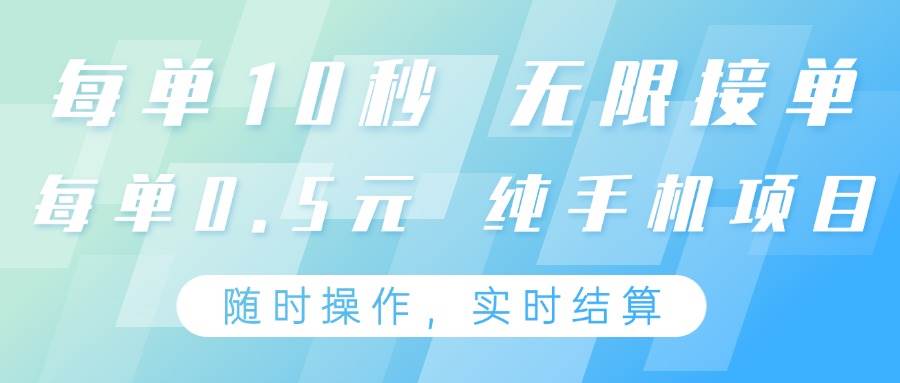 纯手机操作项目，每单耗时10秒，无限接单，单笔收益0.5元，支持24小时随时操做-知享知识库